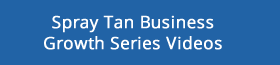 Spray Tan Business Growth Series Videos